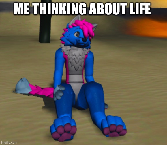 Zad life | ME THINKING ABOUT LIFE | image tagged in furry,memes | made w/ Imgflip meme maker