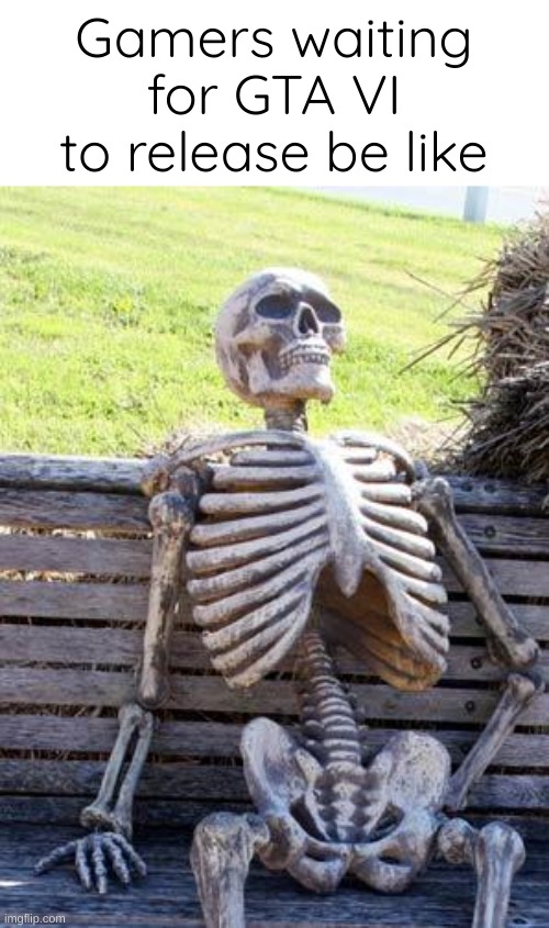 Wait again | Gamers waiting for GTA VI to release be like | image tagged in memes,waiting skeleton | made w/ Imgflip meme maker