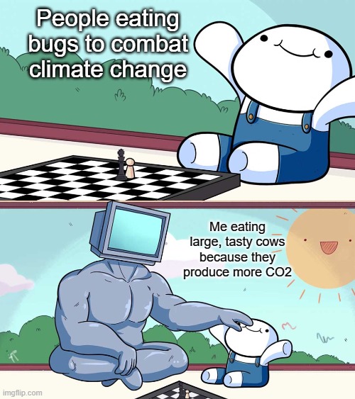 Everybody helps in their own way | People eating bugs to combat climate change; Me eating large, tasty cows because they produce more CO2 | image tagged in playing chess with a computer | made w/ Imgflip meme maker
