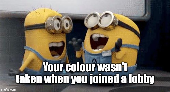 Excited Minions Meme | Your colour wasn't taken when you joined a lobby | image tagged in memes,excited minions | made w/ Imgflip meme maker
