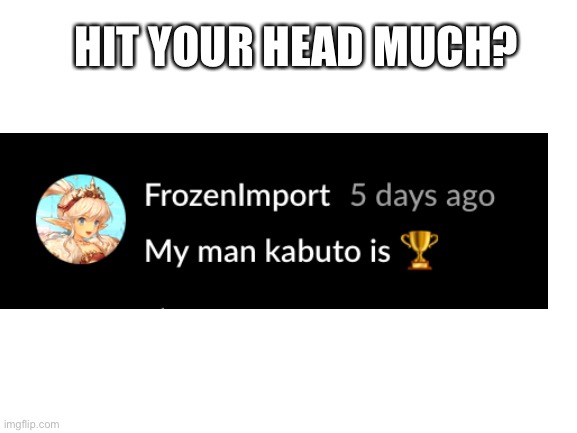 This person crazy | HIT YOUR HEAD MUCH? | image tagged in naruto shippuden | made w/ Imgflip meme maker