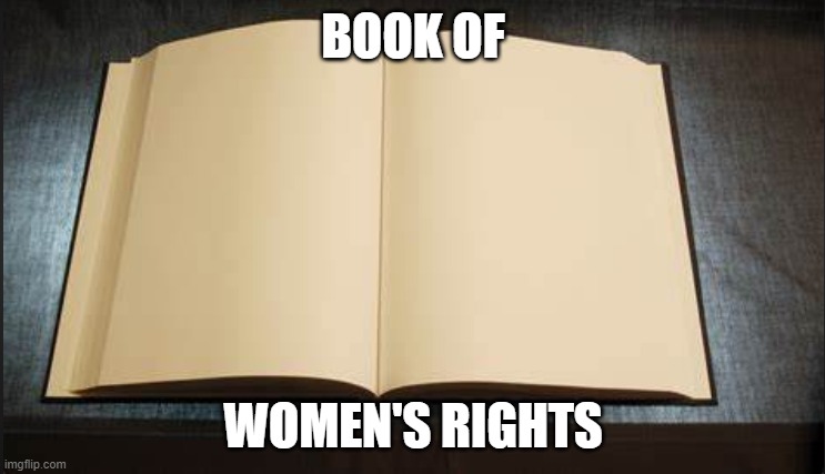 true? | BOOK OF; WOMEN'S RIGHTS | image tagged in empty book | made w/ Imgflip meme maker