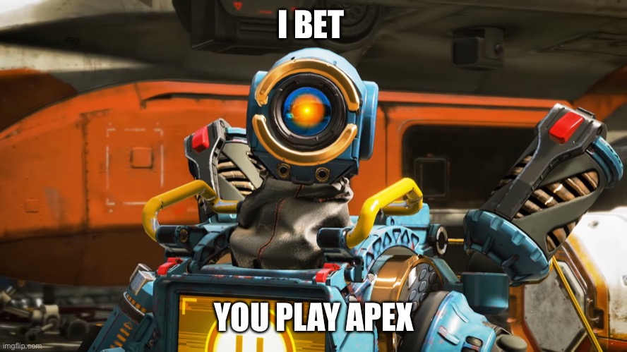 pathfinder | I BET YOU PLAY APEX | image tagged in pathfinder | made w/ Imgflip meme maker