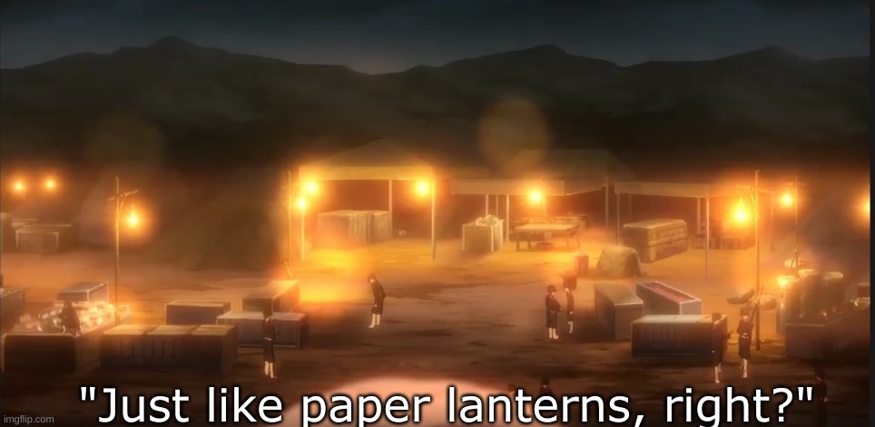 OH GOD I KNOW WHAT'S GONNA HAPPEN | "Just like paper lanterns, right?" | image tagged in it gon go up in flames bruh | made w/ Imgflip meme maker