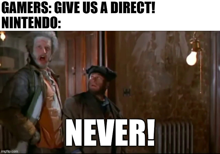 Nintendo Right Now | GAMERS: GIVE US A DIRECT!
NINTENDO:; NEVER! | image tagged in never home alone,memes,nintendo,videogames,gaming | made w/ Imgflip meme maker