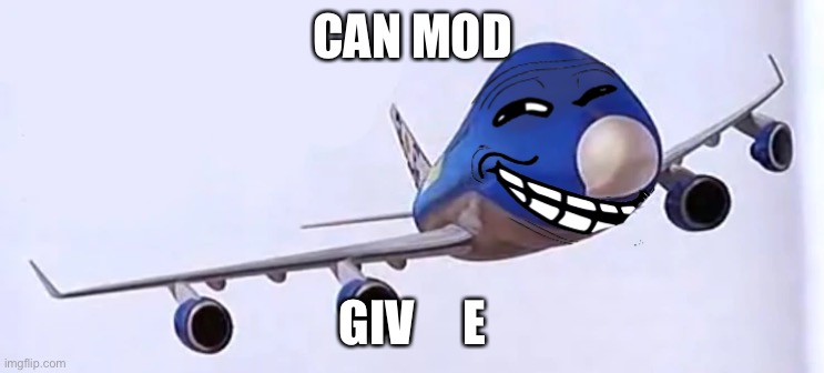 ㅤ | CAN MOD; GIV     E | made w/ Imgflip meme maker