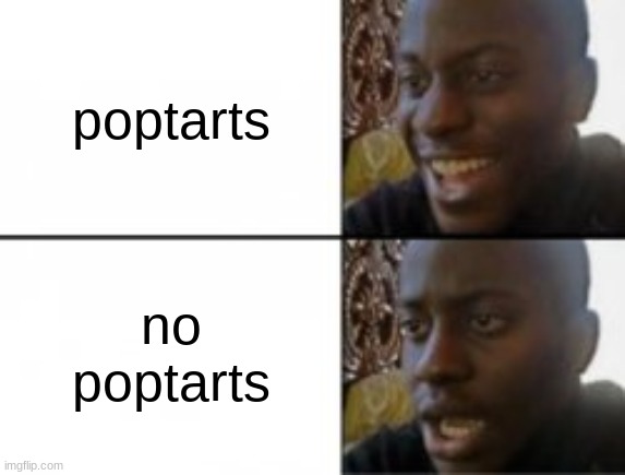 Happy sad | poptarts no poptarts | image tagged in happy sad | made w/ Imgflip meme maker