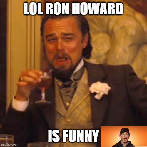 Laughing Leo | LOL RON HOWARD; IS FUNNY | image tagged in memes,laughing leo | made w/ Imgflip meme maker