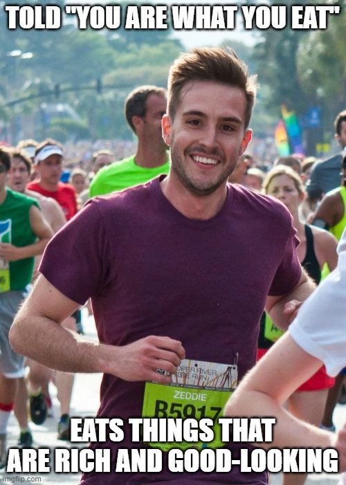 Ridiculously Photogenic Guy Meme | TOLD "YOU ARE WHAT YOU EAT" EATS THINGS THAT ARE RICH AND GOOD-LOOKING | image tagged in memes,ridiculously photogenic guy | made w/ Imgflip meme maker