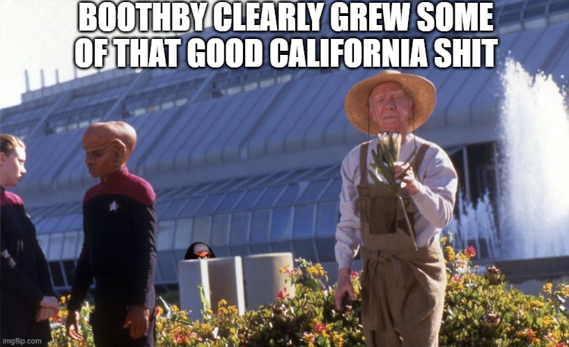 Weed Man | BOOTHBY CLEARLY GREW SOME OF THAT GOOD CALIFORNIA SHIT | image tagged in boothby star trek | made w/ Imgflip meme maker