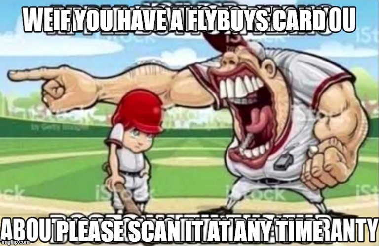 flybuys | IF YOU HAVE A FLYBUYS CARD; PLEASE SCAN IT AT ANY TIME | made w/ Imgflip meme maker