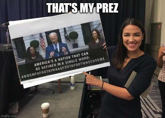 Biden is great with his words |  THAT'S MY PREZ | image tagged in aoc,biden,democrats,liberals | made w/ Imgflip meme maker