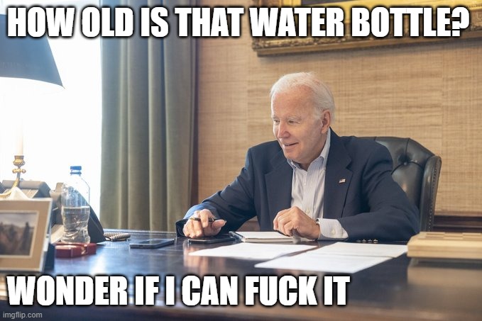 Biden Stare | HOW OLD IS THAT WATER BOTTLE? WONDER IF I CAN FUCK IT | image tagged in biden stare | made w/ Imgflip meme maker