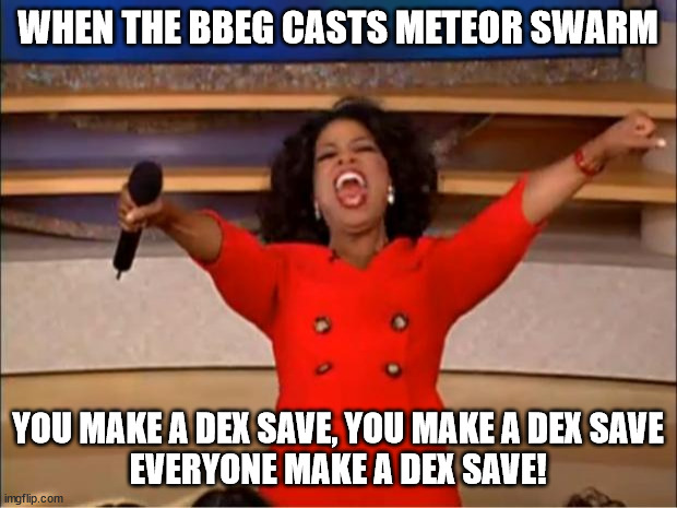 Meteor Swarm | WHEN THE BBEG CASTS METEOR SWARM; YOU MAKE A DEX SAVE, YOU MAKE A DEX SAVE
EVERYONE MAKE A DEX SAVE! | image tagged in memes,oprah you get a,dnd,dungeons and dragons | made w/ Imgflip meme maker