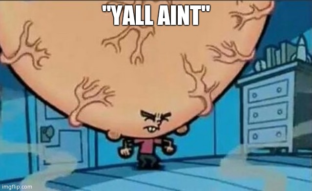 Big Brain timmy | "YALL AINT" | image tagged in big brain timmy | made w/ Imgflip meme maker