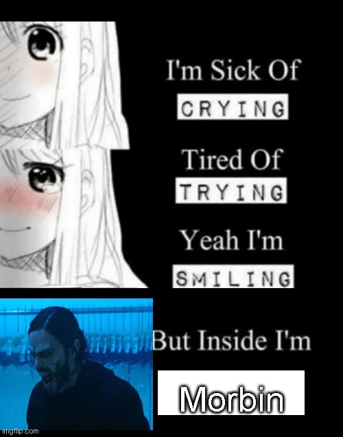 ITS MORBIN TIME |  Morbin | image tagged in i'm sick of crying,memes | made w/ Imgflip meme maker