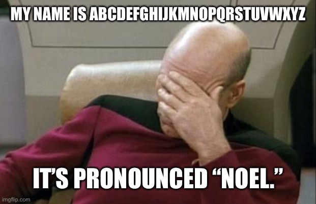 Captain Picard Facepalm | MY NAME IS ABCDEFGHIJKMNOPQRSTUVWXYZ; IT’S PRONOUNCED “NOEL.” | image tagged in memes,captain picard facepalm | made w/ Imgflip meme maker