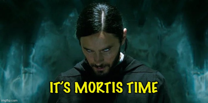 Its Morbin’ Time | IT’S MORTIS TIME | image tagged in its morbin time | made w/ Imgflip meme maker