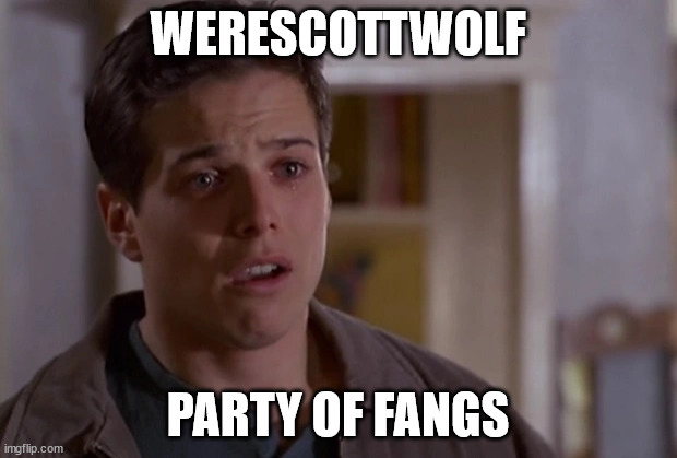 WereScottWolf | WERESCOTTWOLF; PARTY OF FANGS | image tagged in werewolf | made w/ Imgflip meme maker