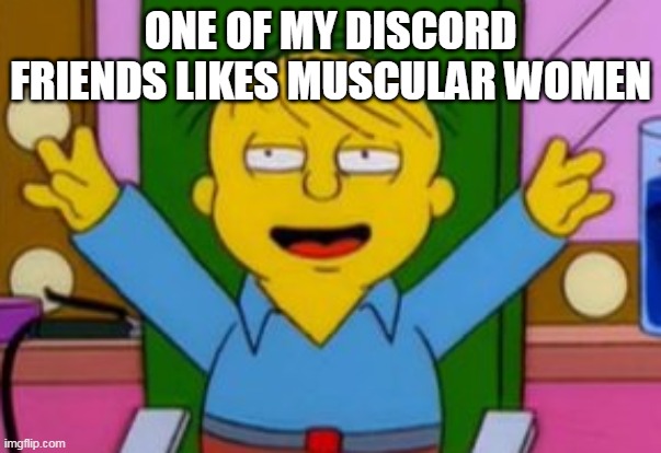 He gets all turned up when I send him pictures of female bodybuilders | ONE OF MY DISCORD FRIENDS LIKES MUSCULAR WOMEN | made w/ Imgflip meme maker