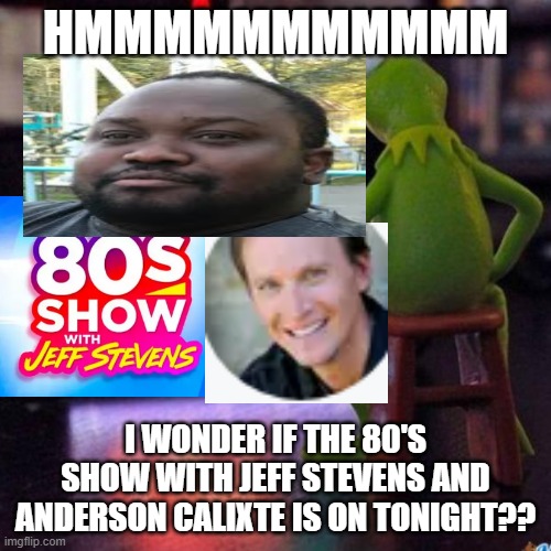 Kermit watches The 80's show with Jeff Stevens & Anderson Calixte tonight! |  HMMMMMMMMMMM; I WONDER IF THE 80'S SHOW WITH JEFF STEVENS AND ANDERSON CALIXTE IS ON TONIGHT?? | image tagged in kermit tv,television,1980s,bmw | made w/ Imgflip meme maker