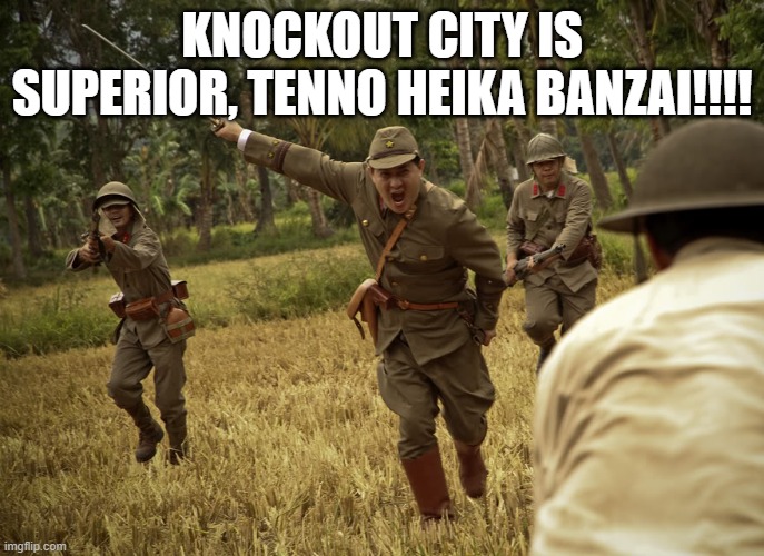 Banzai Charge | KNOCKOUT CITY IS SUPERIOR, TENNO HEIKA BANZAI!!!! | image tagged in banzai charge | made w/ Imgflip meme maker