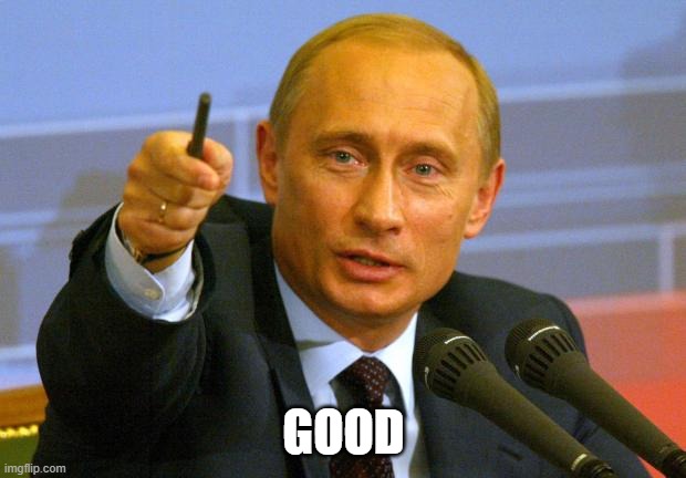 Good Guy Putin Meme | GOOD | image tagged in memes,good guy putin | made w/ Imgflip meme maker