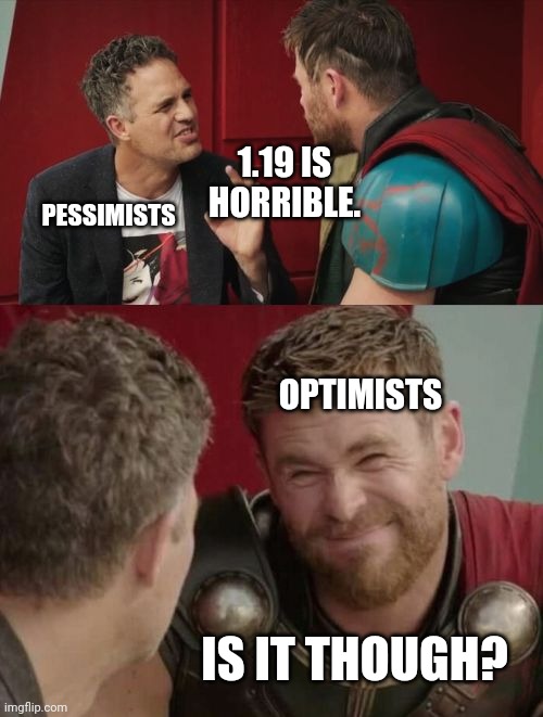 I mean... As far as I've heard it's just the fireflies. (And the chat reports but I only play singleplayer) | PESSIMISTS; 1.19 IS HORRIBLE. OPTIMISTS; IS IT THOUGH? | image tagged in is it though | made w/ Imgflip meme maker