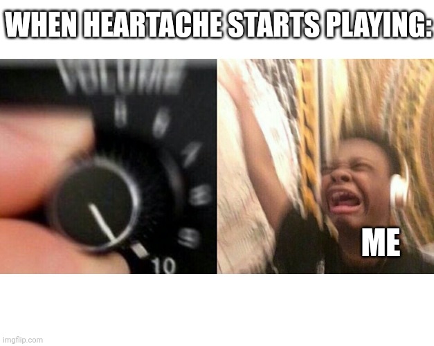 loud music | WHEN HEARTACHE STARTS PLAYING:; ME | image tagged in loud music | made w/ Imgflip meme maker