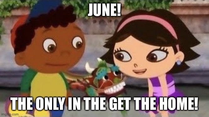 Is time go home | JUNE! THE ONLY IN THE GET THE HOME! | image tagged in disney's little einsteins dragon kite | made w/ Imgflip meme maker
