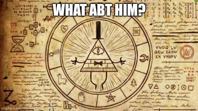 Bill from Gravity Falls  | WHAT ABT HIM? | image tagged in bill from gravity falls | made w/ Imgflip meme maker