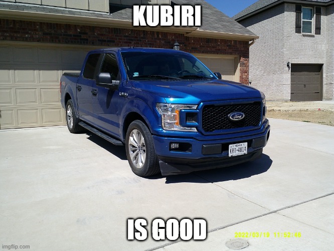 My truck | KUBIRI IS GOOD | image tagged in my truck | made w/ Imgflip meme maker