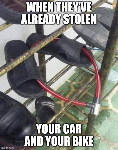Transportation Security | WHEN THEY'VE ALREADY STOLEN; YOUR CAR AND YOUR BIKE | image tagged in shoes,lock | made w/ Imgflip meme maker