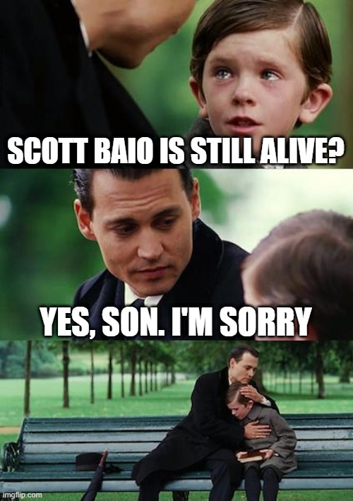 Finding Neverland Meme | SCOTT BAIO IS STILL ALIVE? YES, SON. I'M SORRY | image tagged in memes,finding neverland,scott baio | made w/ Imgflip meme maker