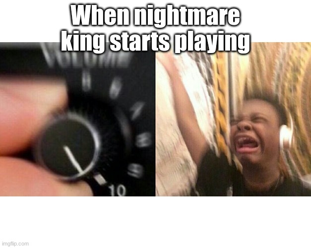 loud music | When nightmare king starts playing | image tagged in hollow knight | made w/ Imgflip meme maker