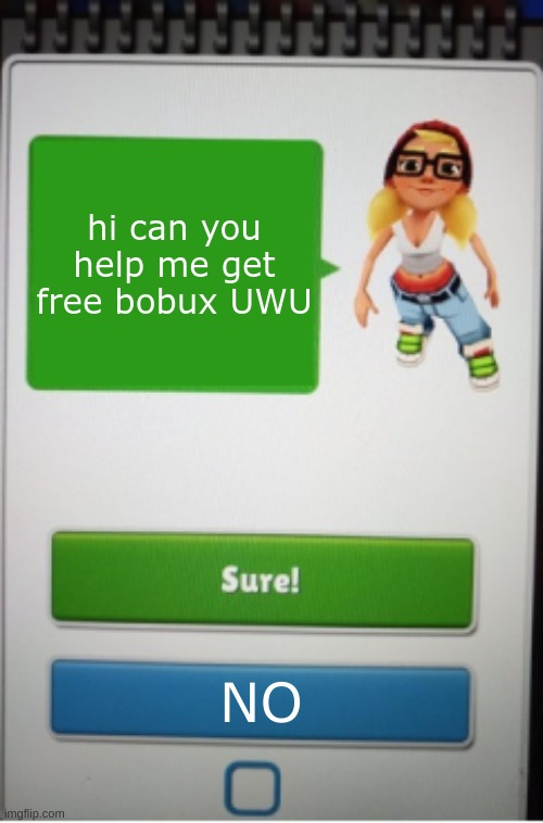 what i post when no content | hi can you help me get free bobux UWU; NO | image tagged in tricky sure | made w/ Imgflip meme maker