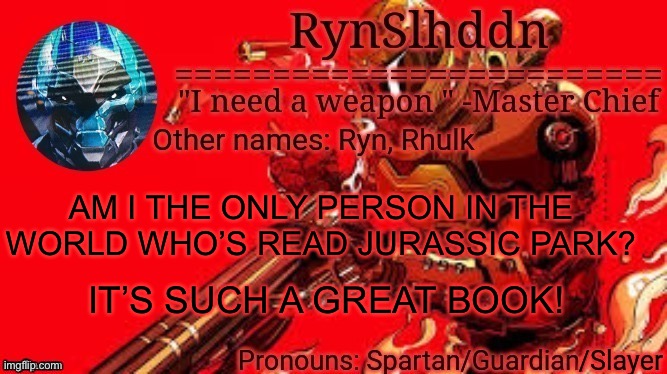 My favorite book of all time | AM I THE ONLY PERSON IN THE WORLD WHO’S READ JURASSIC PARK? IT’S SUCH A GREAT BOOK! | image tagged in rynslhddn temp made by ace | made w/ Imgflip meme maker