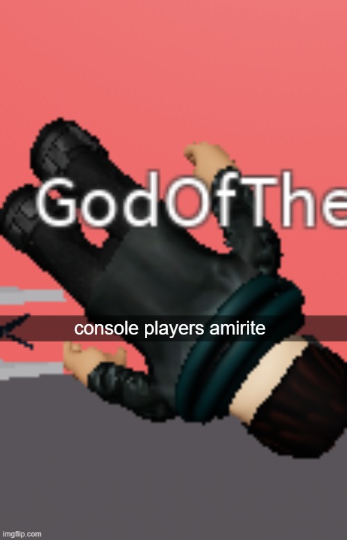 console players amirite | made w/ Imgflip meme maker