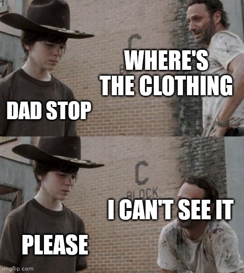 Rick and Carl Meme | WHERE'S THE CLOTHING DAD STOP I CAN'T SEE IT PLEASE | image tagged in memes,rick and carl | made w/ Imgflip meme maker