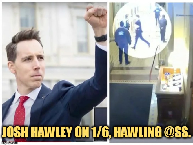 Run, Josh, Run! | JOSH HAWLEY ON 1/6, HAWLING @SS. | image tagged in josh hawley hawling ass,maga,big mouth,running | made w/ Imgflip meme maker