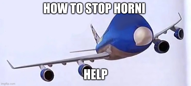 ? | HOW TO STOP HORNI; HELP | made w/ Imgflip meme maker