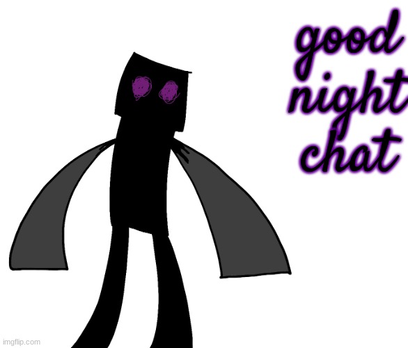 Endy The Enderman. | good night chat | image tagged in endy the enderman | made w/ Imgflip meme maker