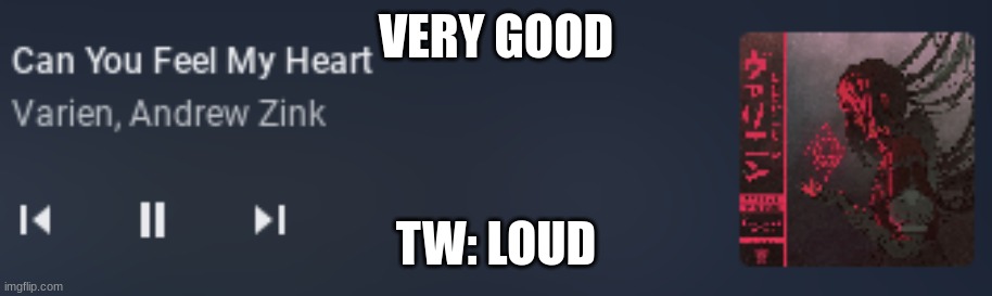 VERY GOOD; TW: LOUD | made w/ Imgflip meme maker