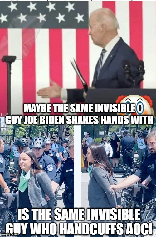 MAYBE THE SAME INVISIBLE GUY JOE BIDEN SHAKES HANDS WITH; IS THE SAME INVISIBLE GUY WHO HANDCUFFS AOC! | image tagged in biden shake hands with nobody,aoc fake handcuffs | made w/ Imgflip meme maker