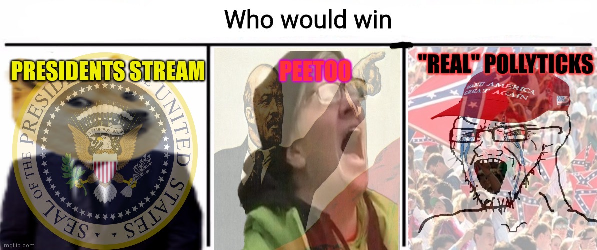 3x who would win | PRESIDENTS STREAM PEETOO "REAL" POLLYTICKS | image tagged in 3x who would win | made w/ Imgflip meme maker