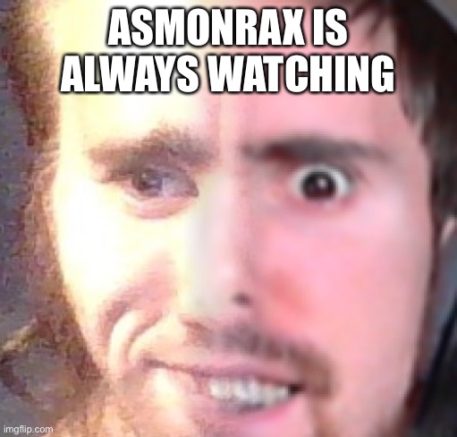 Asmongold | ASMONRAX IS ALWAYS WATCHING | image tagged in gaming,video games,youtube,world of warcraft | made w/ Imgflip meme maker