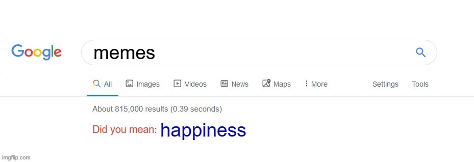 True | memes; happiness | image tagged in did you mean,funny memes | made w/ Imgflip meme maker