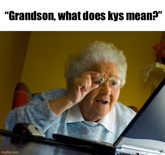 Hen grandma finds your dms | “Grandson, what does kys mean?” | image tagged in memes,grandma finds the internet | made w/ Imgflip meme maker