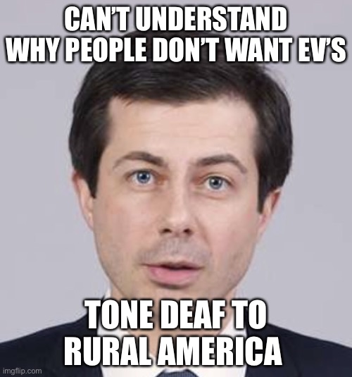 Another diversity hire. Another underachiever | CAN’T UNDERSTAND WHY PEOPLE DON’T WANT EV’S; TONE DEAF TO RURAL AMERICA | image tagged in buttigieg | made w/ Imgflip meme maker