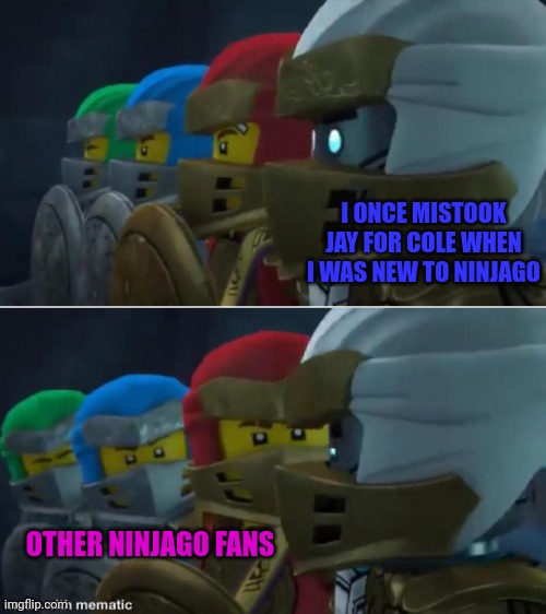 Pain of every new Ninjago fan | I ONCE MISTOOK JAY FOR COLE WHEN I WAS NEW TO NINJAGO; OTHER NINJAGO FANS | image tagged in ninjago reaction | made w/ Imgflip meme maker
